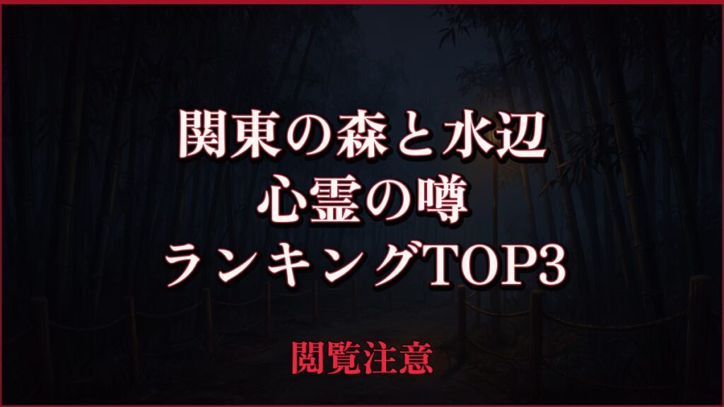 【2026年最新】関東の森と水辺の心霊の噂ランキングTOP3