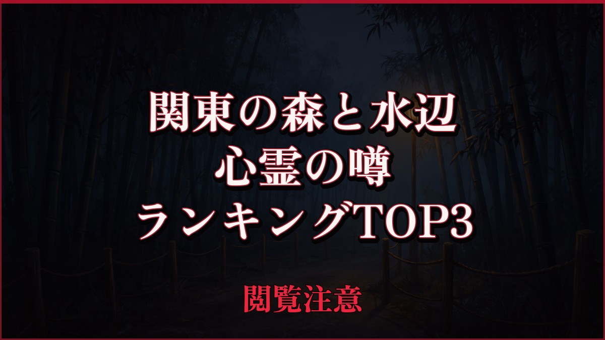 【2026年最新】関東の森と水辺の心霊の噂ランキングTOP3