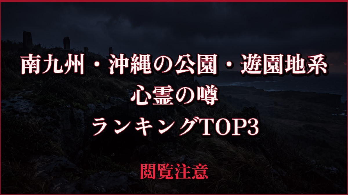 【2026年最新】南九州・沖縄の公園・遊園地系の心霊の噂ランキングTOP3