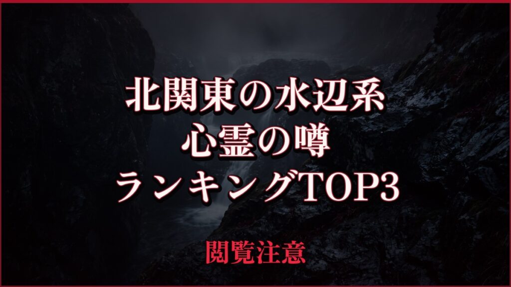【2026年最新】北関東の水辺（滝・湖・ダム・海）系の心霊の噂ランキングTOP3