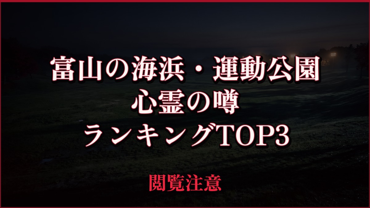 【2026年最新】富山の海浜・運動公園の心霊の噂ランキングTOP3