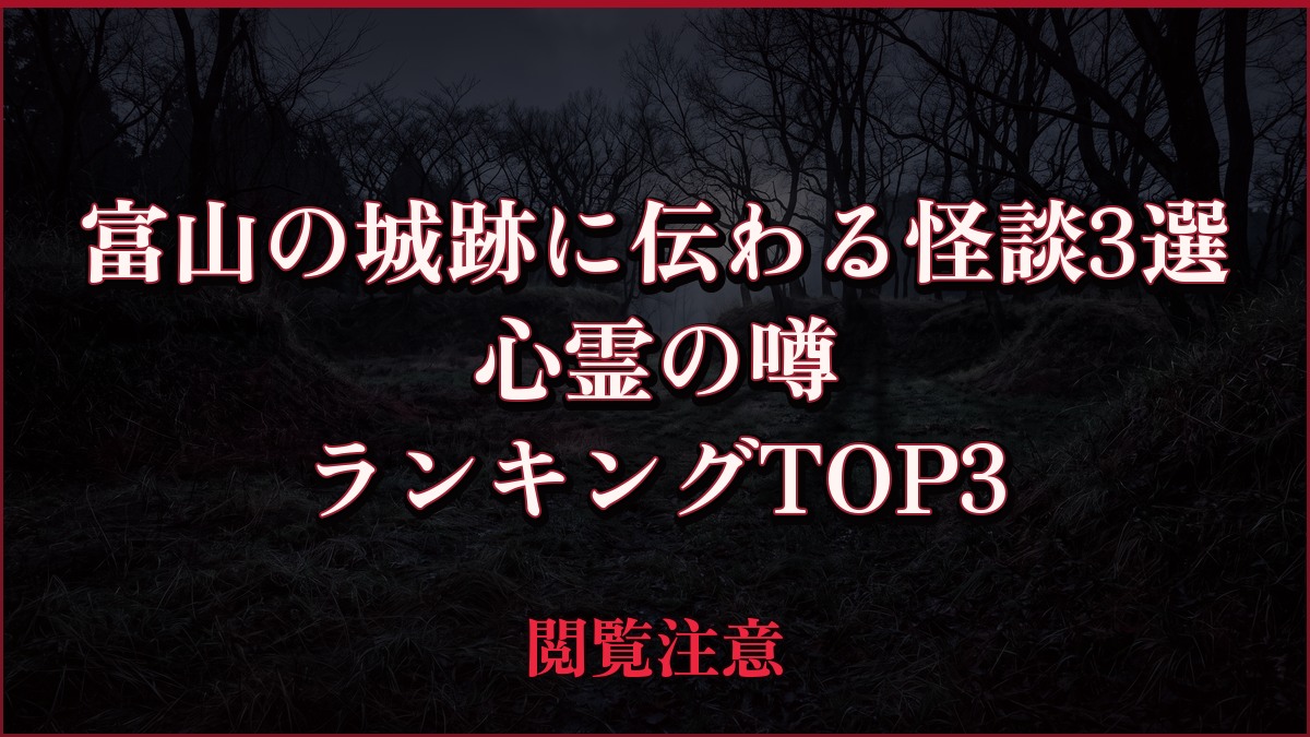 【2026年最新】富山の城跡に伝わる怪談3選の心霊の噂ランキングTOP3
