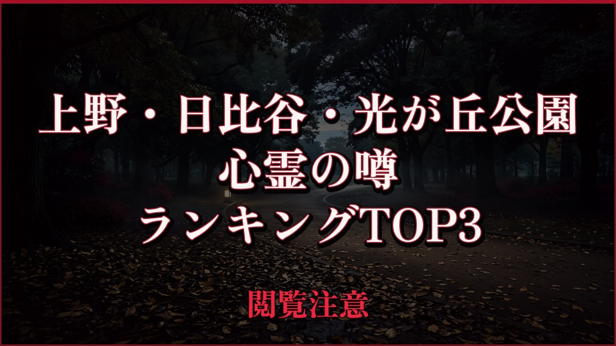 【2026年最新】上野・日比谷・光が丘公園の心霊の噂ランキングTOP3